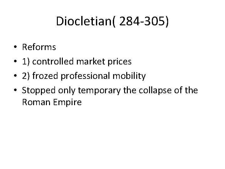 Diocletian( 284 -305) • • Reforms 1) controlled market prices 2) frozed professional mobility