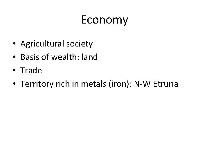 Economy • • Agricultural society Basis of wealth: land Trade Territory rich in metals