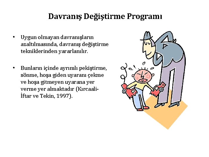 Davranış Değiştirme Programı • Uygun olmayan davranışların azaltılmasında, davranış değiştirme tekniklerinden yararlanılır. • Bunların