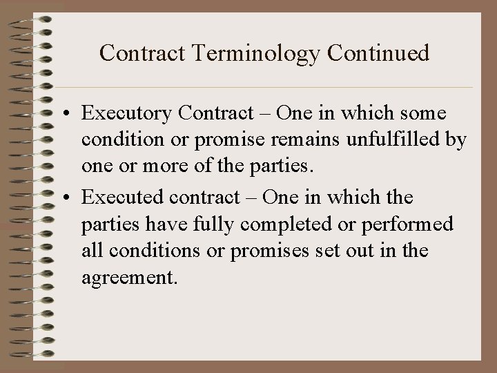 Contract Terminology Continued • Executory Contract – One in which some condition or promise