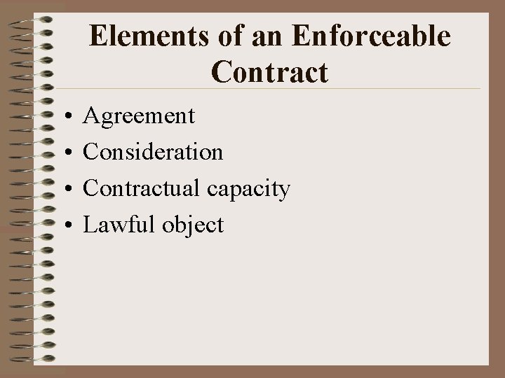 Elements of an Enforceable Contract • • Agreement Consideration Contractual capacity Lawful object 
