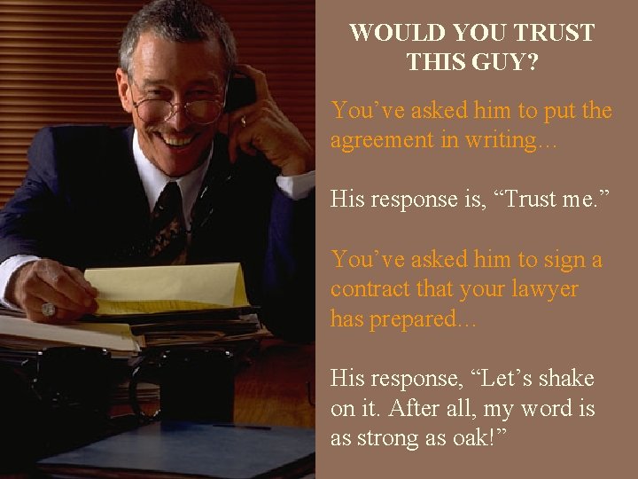 WOULD YOU TRUST THIS GUY? You’ve asked him to put the agreement in writing…