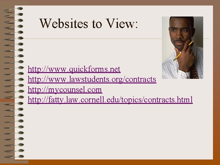 Websites to View: http: //www. quickforms. net http: //www. lawstudents. org/contracts http: //mycounsel. com