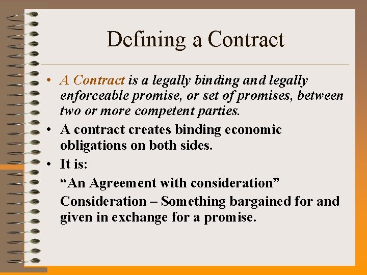 Defining a Contract • A Contract is a legally binding and legally enforceable promise,