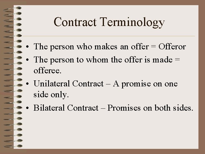 Contract Terminology • The person who makes an offer = Offeror • The person