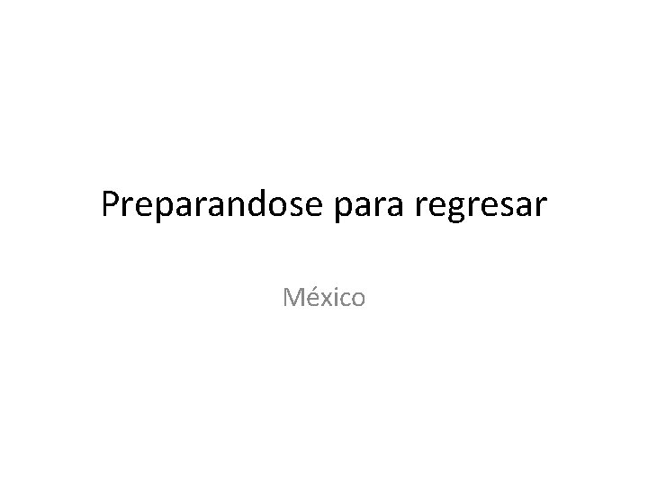 Preparandose para regresar México Preparandose para regresar México