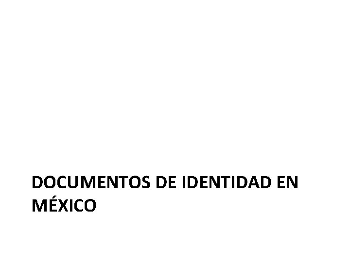 DOCUMENTOS DE IDENTIDAD EN MÉXICO DOCUMENTOS DE IDENTIDAD EN MÉXICO