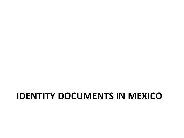IDENTITY DOCUMENTS IN MEXICO IDENTITY DOCUMENTS IN MEXICO