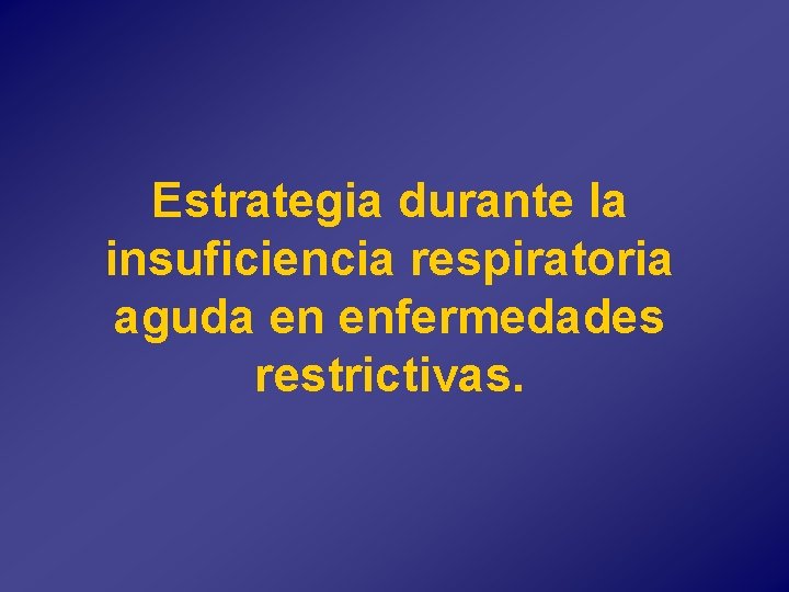 Estrategia durante la insuficiencia respiratoria aguda en enfermedades restrictivas. 