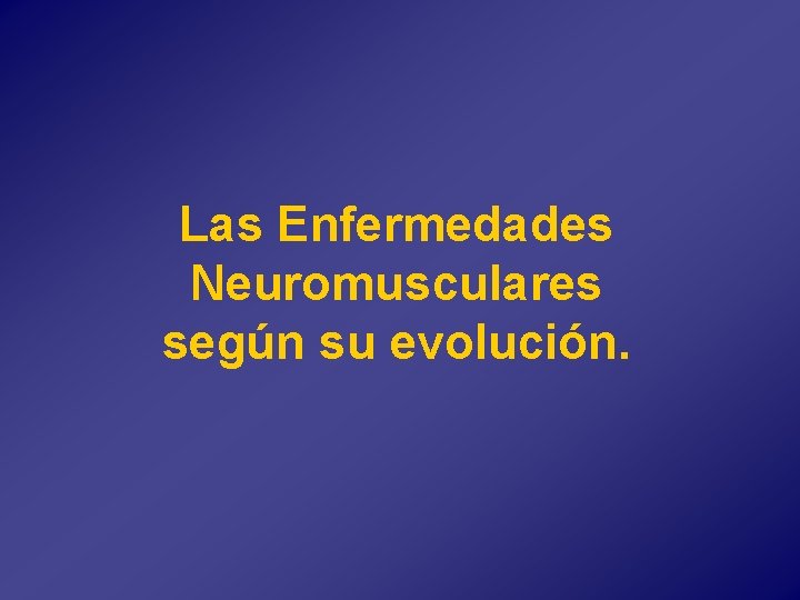 Las Enfermedades Neuromusculares según su evolución. 