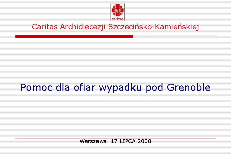 Caritas Archidiecezji Szczecińsko-Kamieńskiej Pomoc dla ofiar wypadku pod Grenoble Warszawa 17 LIPCA 2008 