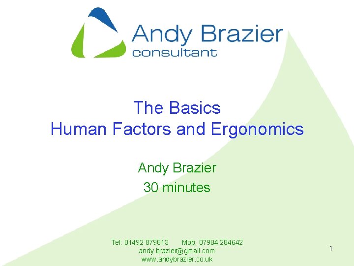 The Basics Human Factors and Ergonomics Andy Brazier 30 minutes Tel: 01492 879813 Mob: