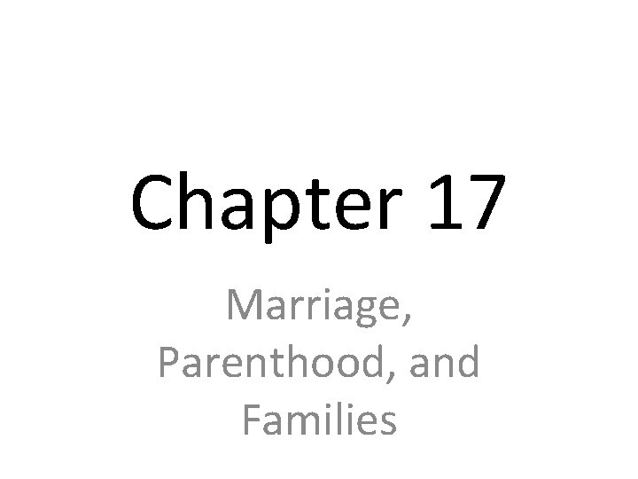 Chapter 17 Marriage, Parenthood, and Families 