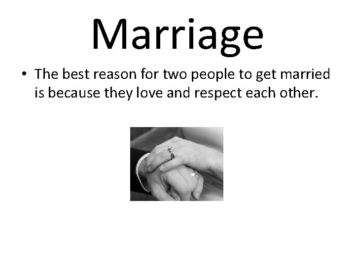 Marriage • The best reason for two people to get married is because they
