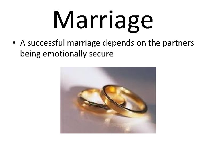 Marriage • A successful marriage depends on the partners being emotionally secure 