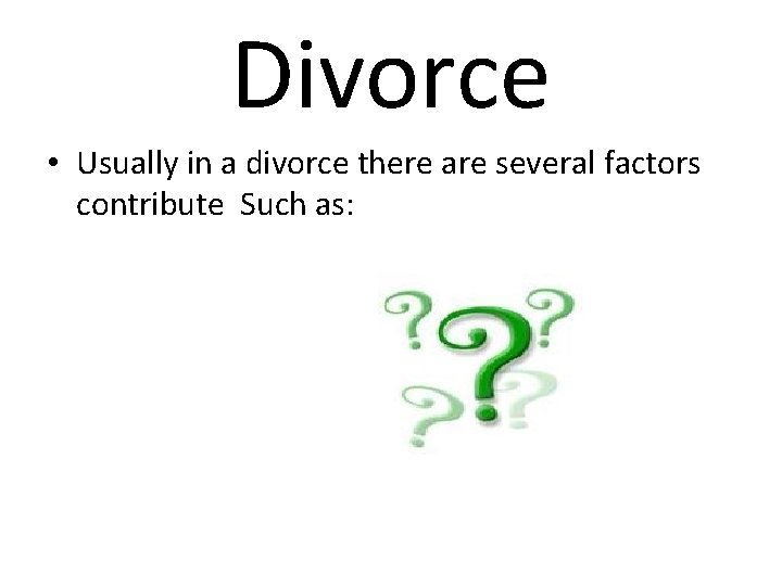 Divorce • Usually in a divorce there are several factors contribute Such as: 