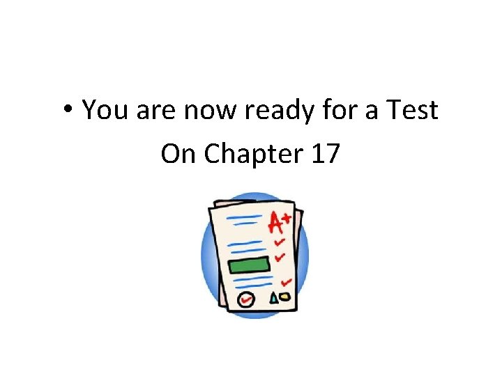  • You are now ready for a Test On Chapter 17 