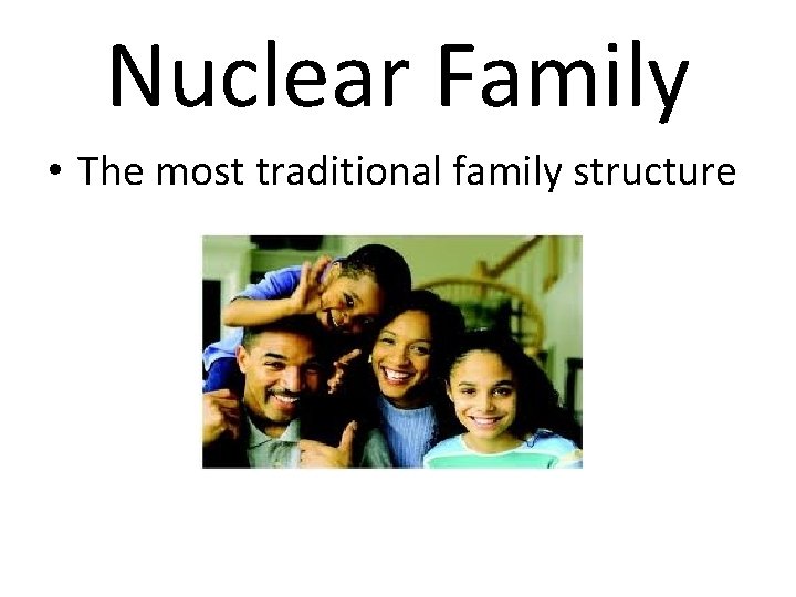 Nuclear Family • The most traditional family structure 