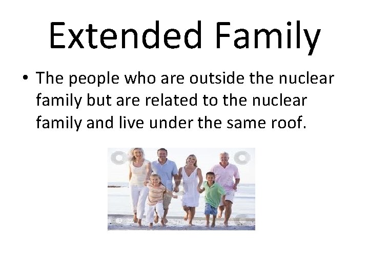 Extended Family • The people who are outside the nuclear family but are related