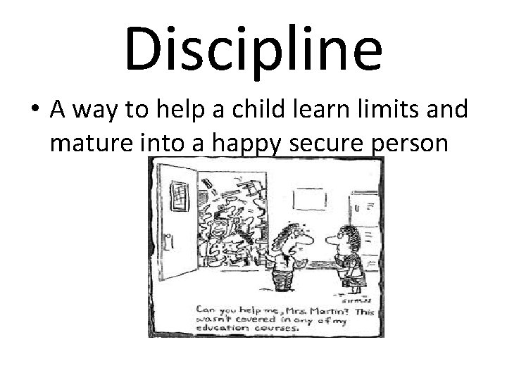 Discipline • A way to help a child learn limits and mature into a