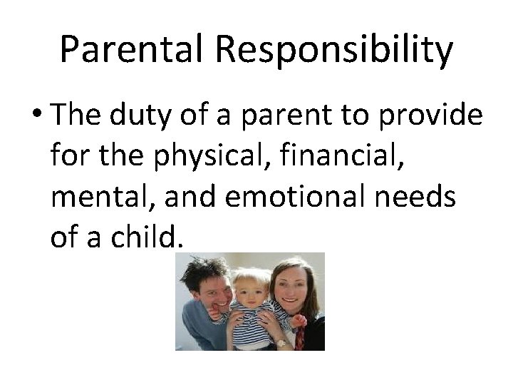 Parental Responsibility • The duty of a parent to provide for the physical, financial,