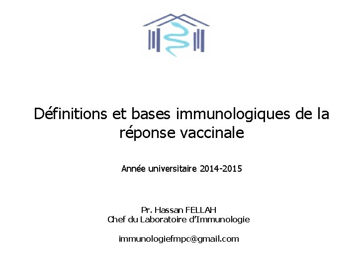Définitions et bases immunologiques de la réponse vaccinale Année universitaire 2014 -2015 Pr. Hassan