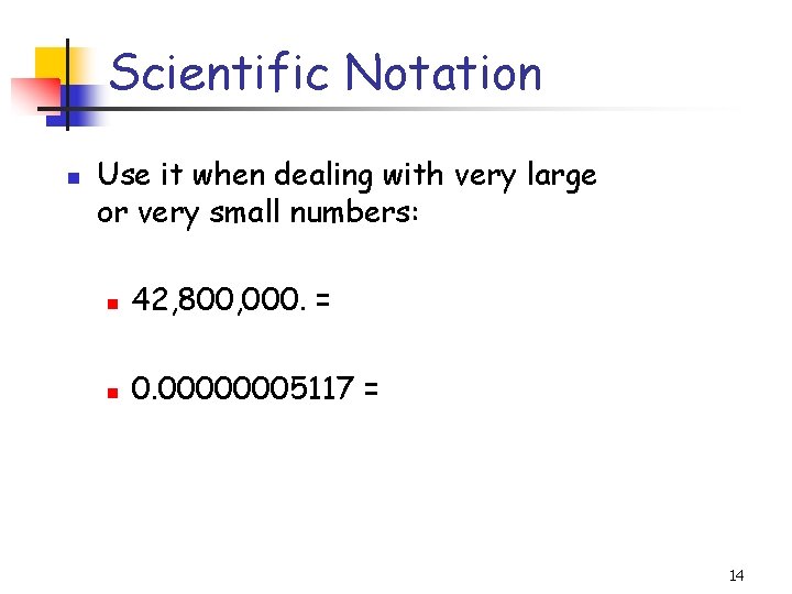 Scientific Notation Use it when dealing with very large or very small numbers: 42,
