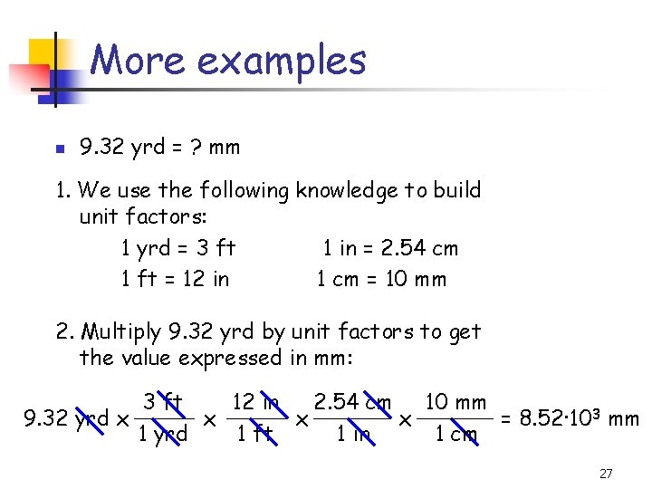 More examples 9. 32 yrd = ? mm 1. We use the following knowledge