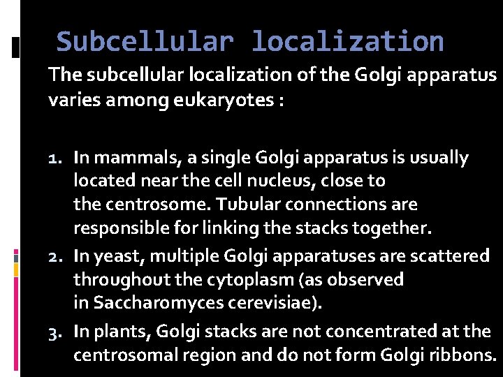 Subcellular localization The subcellular localization of the Golgi apparatus varies among eukaryotes : 1.