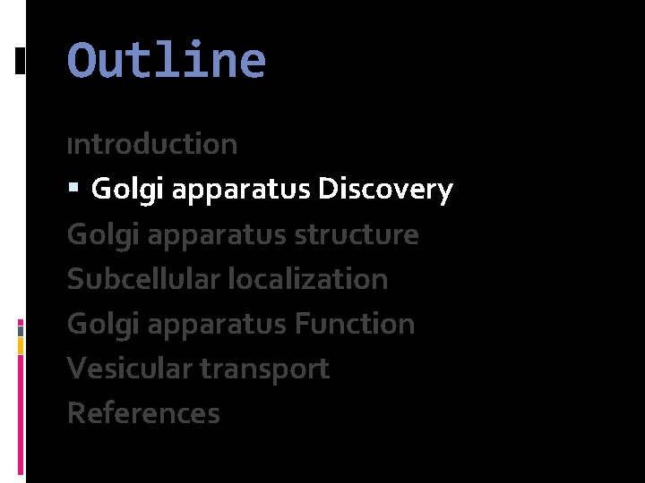 Outline Introduction Golgi apparatus Discovery Golgi apparatus structure Subcellular localization Golgi apparatus Function Vesicular