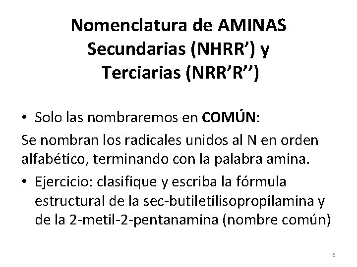 Nomenclatura de AMINAS Secundarias (NHRR’) y Terciarias (NRR’R’’) • Solo las nombraremos en COMÚN: