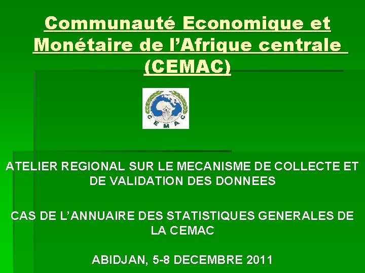 Communauté Economique et Monétaire de l’Afrique centrale (CEMAC) ATELIER REGIONAL SUR LE MECANISME DE