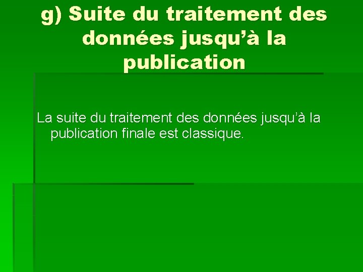 g) Suite du traitement des données jusqu’à la publication La suite du traitement des