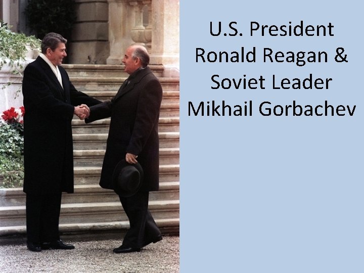 U. S. President Ronald Reagan & Soviet Leader Mikhail Gorbachev 