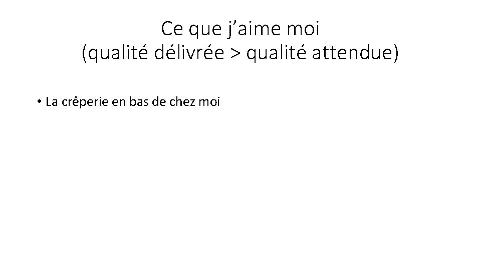 Ce que j’aime moi (qualité délivrée > qualité attendue) • La crêperie en bas Ce que j’aime moi (qualité délivrée > qualité attendue) • La crêperie en bas