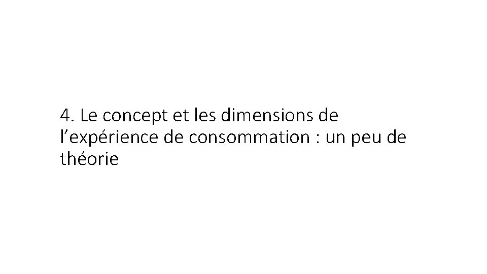 4. Le concept et les dimensions de l’expérience de consommation : un peu de 4. Le concept et les dimensions de l’expérience de consommation : un peu de