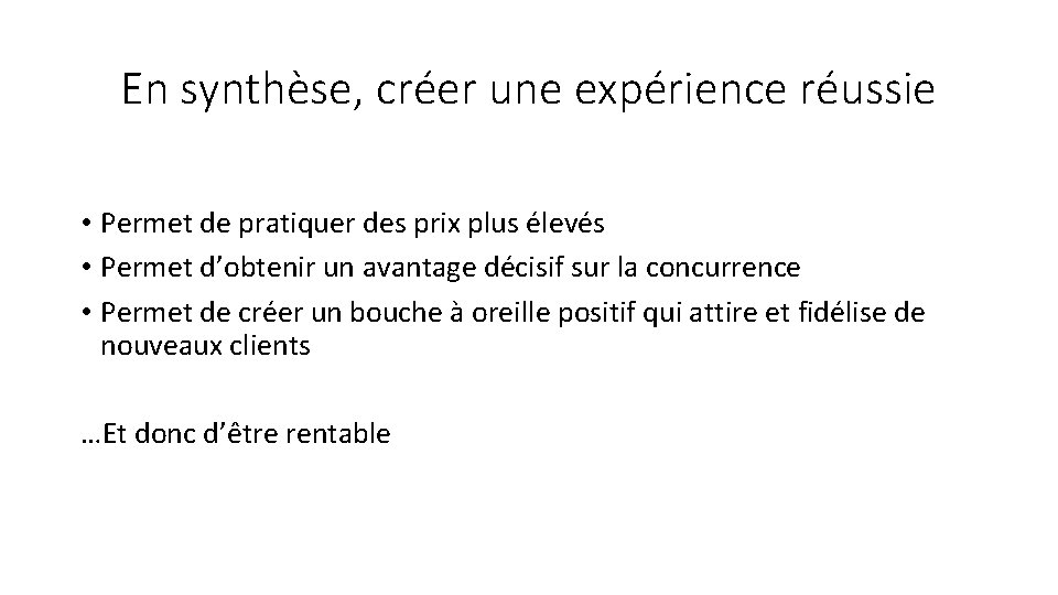 En synthèse, créer une expérience réussie • Permet de pratiquer des prix plus élevés En synthèse, créer une expérience réussie • Permet de pratiquer des prix plus élevés