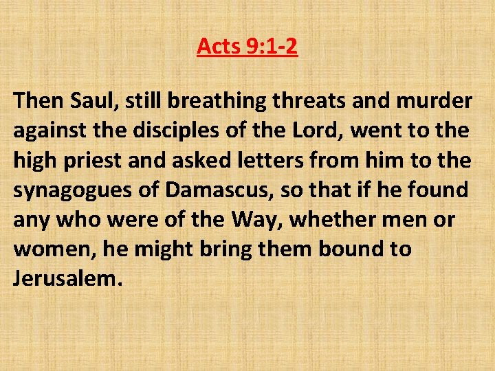 Acts 9: 1 -2 Then Saul, still breathing threats and murder against the disciples
