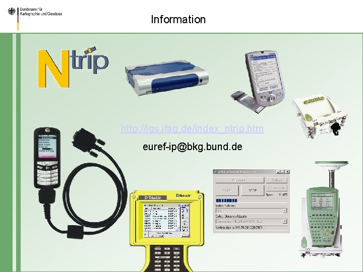 Information http: //igs. ifag. de/index_ntrip. htm euref-ip@bkg. bund. de 