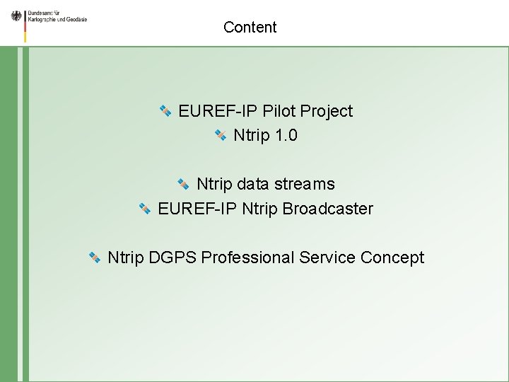 Content EUREF-IP Pilot Project Ntrip 1. 0 Ntrip data streams EUREF-IP Ntrip Broadcaster Ntrip