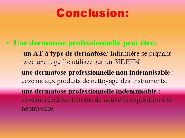Conclusion: • Une dermatose professionnelle peut être: – un AT à type de dermatose: