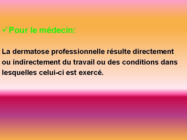 ü Pour le médecin: La dermatose professionnelle résulte directement ou indirectement du travail ou