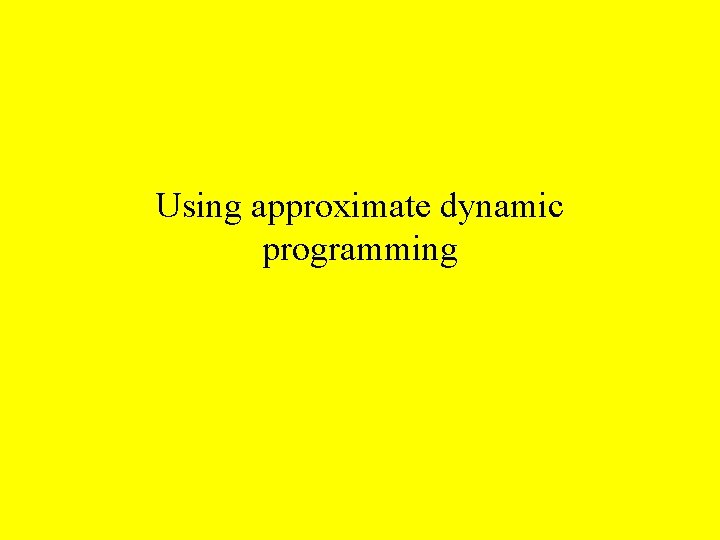 Using approximate dynamic programming 