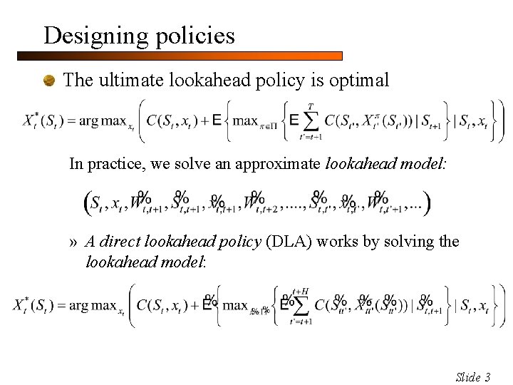 Designing policies The ultimate lookahead policy is optimal In practice, we solve an approximate