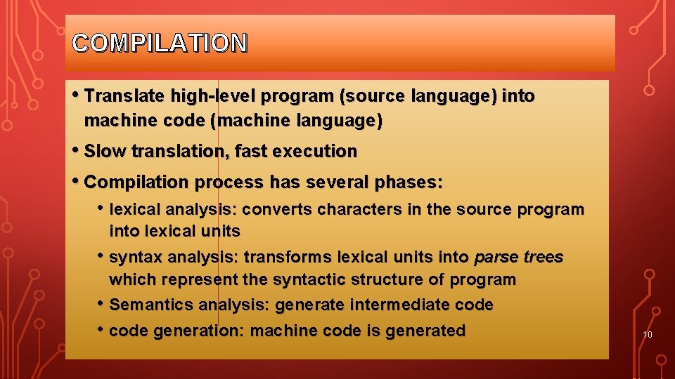 COMPILATION • Translate high-level program (source language) into machine code (machine language) • Slow