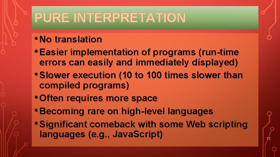 PURE INTERPRETATION • No translation • Easier implementation of programs (run-time errors can easily