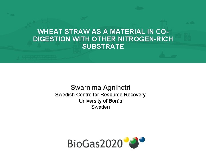 WHEAT STRAW AS A MATERIAL IN CODIGESTION WITH OTHER NITROGEN-RICH SUBSTRATE Swarnima Agnihotri Swedish