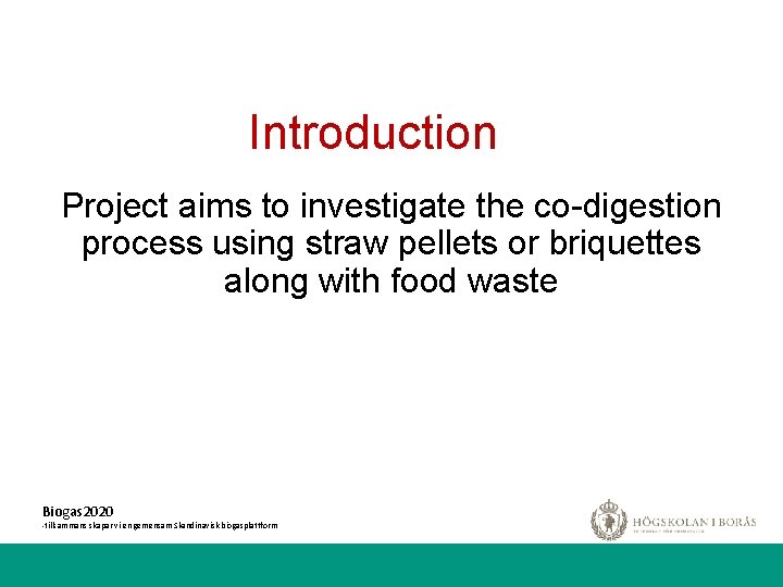 Introduction Project aims to investigate the co-digestion process using straw pellets or briquettes along