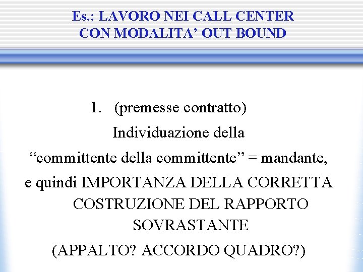 Es. : LAVORO NEI CALL CENTER CON MODALITA’ OUT BOUND 1. (premesse contratto) Individuazione