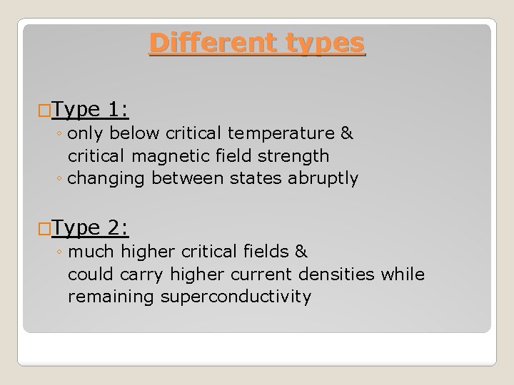 Different types �Type 1: ◦ only below critical temperature & critical magnetic field strength